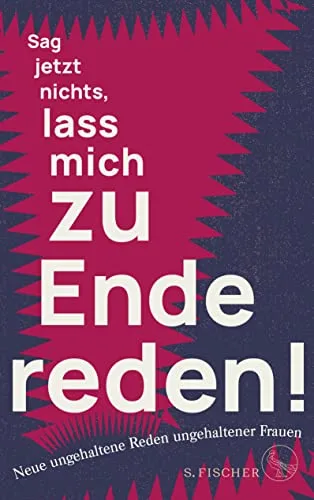 Sag jetzt nichts lass mich zu Ende reden!: Neue ungehaltene Reden ungehaltener Frauen