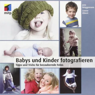 Babys und Kinder fotografieren: Tipps und Tricks für bezaubernde Fotos (mitp Fotografie)
