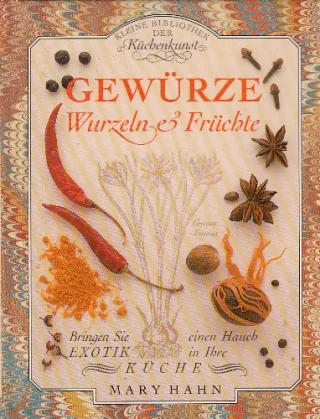 Gewürze - Wurzeln und Früchte. Bringen Sie einen Hauch Exotik in Ihre Küche. Mit erlesenen Rezepten