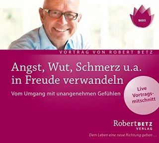 Angst Wut Schmerz u.a. in Freude verwandeln. Vom Umgang mit unangenehmen Gefühlen: Live-Vortrag von Robert Betz [Audio CD] [2006] Robert T. Betz