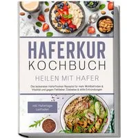 Haferkur Kochbuch - Heilen mit Hafer: Die leckersten Haferflocken Reze / Sebastian Korporal