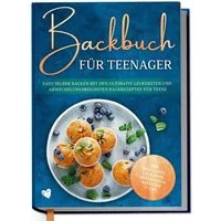Backbuch für Teenager: Easy selber backen mit den ultimativ leckersten / Maja Rehnsberg
