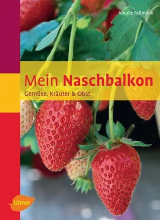 Mein Naschbalkon: Gemüse Kräuter & Obst