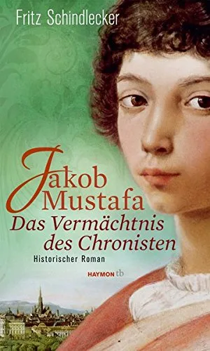 Jakob Mustafa - Das Vermächtnis des Chronisten: Historischer Roman (HAYMON TASCHENBUCH)