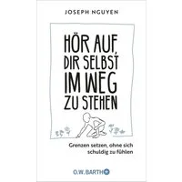 Hör auf, dir selbst im Weg zu stehen / Joseph Nguyen, Grenzen setzen, ohne sich schuldig zu fühlen, Grenzen setzen als Schlüssel zu Selbstachtung und innerem Frieden, Der Ratgeber im Handtaschenformat
