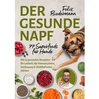 Der gesunde Napf – 77 Superfoods für Hunde / Felix Biedermann, Mit 23 gesunden Rezepten für Leckerli, die Immunsystem, Verdauung & Wohlbefinden stärken