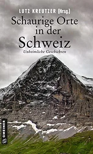 Schaurige Orte in der Schweiz: Unheimliche Geschichten (Kriminalromane im GMEINER-Verlag)
