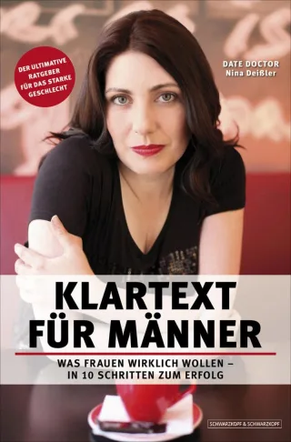 Klartext für Männer - Was Frauen wirklich wollen. In 10 Schritten zum Erfolg. Der ultimative Ratgeber für das starke Geschlecht [Broschiert] [2010] Deißler Nina
