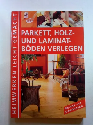 Parkett Holz- und Laminatböden verlegen - Heimwerken leicht gemacht - Mit Profi- und Sicherheitstipps
