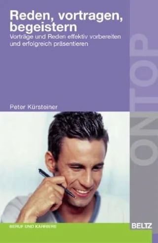 Reden vortragen begeistern: Vorträge und Reden effektiv vorbereiten und erfolgreich präsentieren (Beltz Weiterbildung)