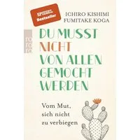 Du musst nicht von allen gemocht werden / Ichiro Kishimi, Fumitake Koga, Vom Mut, sich nicht zu verbiegen
