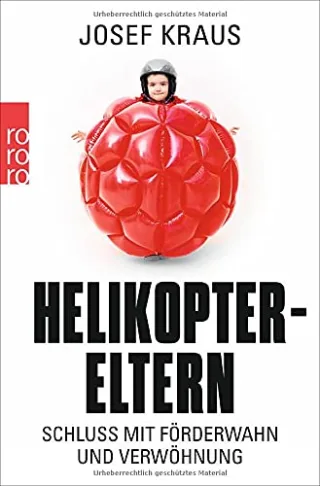 Helikopter-Eltern: Schluss mit Förderwahn und Verwöhnung [Taschenbuch] [2015] Kraus Josef