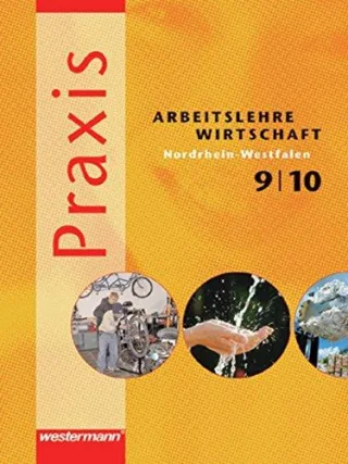 Praxis - Arbeitslehre Ausgabe 2004: Praxis - Arbeitslehre / Wirtschaft: Ausgabe 2006 für Nordrhein-Westfalen: Schülerband 9 / 10