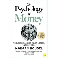 The Psychology of Money: Timeless Lessons on Wealth, Greed, and Happin / Morgan Housel