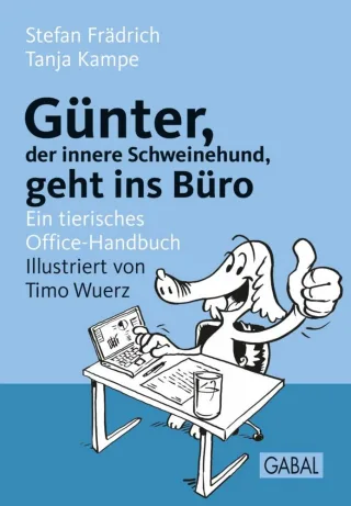 Günter der innere Schweinehund geht ins Büro: Ein tierisches Office-Handbuch