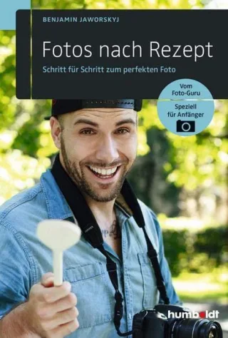 Fotos nach Rezept: Schritt für Schritt zum perfekten Foto: Vom Foto-Guru. Speziell für Anfänger [Broschiert] [2014] Benjamin Jaworskyj