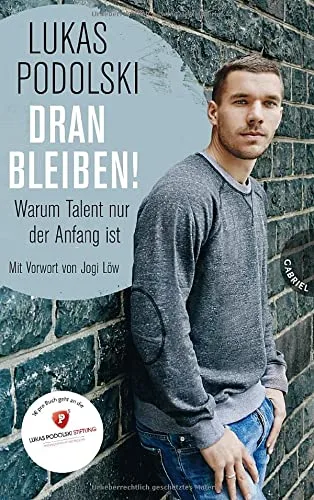 Dranbleiben! Warum Talent nur der Anfang ist [Gebundene Ausgabe] [2014] Podolski Lukas