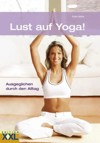 Lust auf Yoga!: Ausgeglichen durch den Alltag