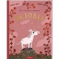 Ein Einhorn namens Oktober / Maria Höck, Ein Bilderbuch über die Zauberkraft, die in uns allen steckt