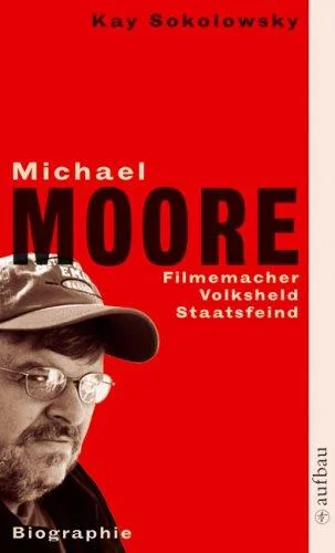 Michael Moore: Filmemacher - Volksheld - Staatsfeind