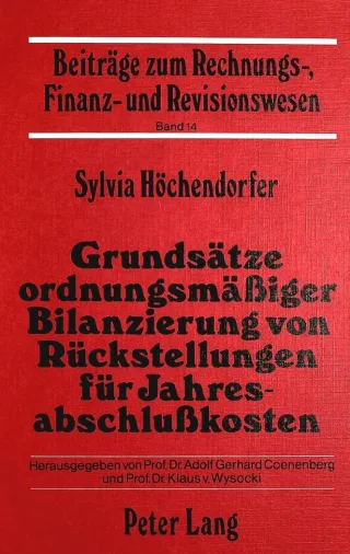 Grundsätze ordnungsmässiger Bilanzierung von Rückstellungen für Jahresabschlusskosten (Beiträge zum Rechnungs- Finanz- und Revisionswesen Band 14)