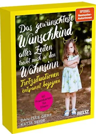Das gewünschteste Wunschkind aller Zeiten treibt mich in den Wahnsinn: Trotzsituationen entspannt begegnen. 60 Praxiskarten für Eltern