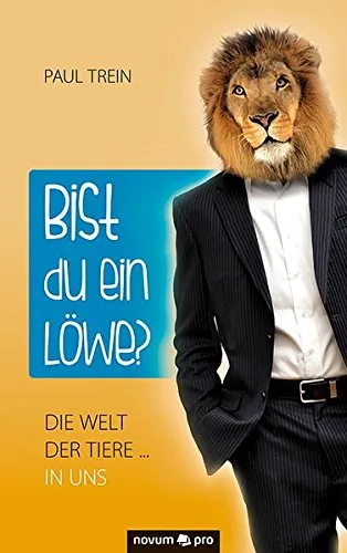 Bist du ein Löwe?: Die Welt der Tiere . . . in uns
