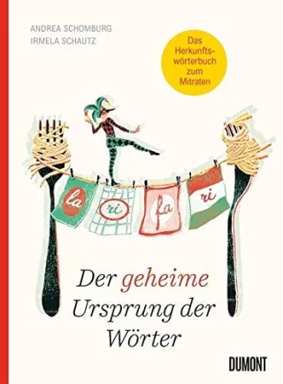 Der geheime Ursprung der Wörter: Auf den Spuren von Mumpitz Firlefanz und Wischiwaschi
