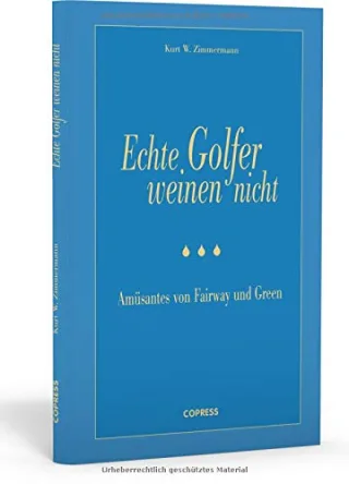 Echte Golfer weinen nicht [Gebundene Ausgabe] [2013] Kurt W. Zimmermann