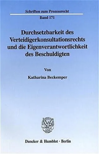 Durchsetzbarkeit des Verteidigerkonsultationsrechts und die Eigenverantwortlichkeit des Beschuldigten. (Schriften zum Prozessrecht PR 171)