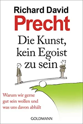 Die Kunst kein Egoist zu sein: Warum wir gerne gut sein wollen und was uns davon abhält [Taschenbuch] [2012] Precht Richard David