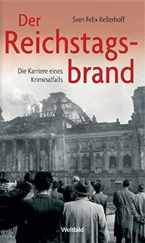 Der Reichstagsbrand Die Karriere eines Kriminalfalls Lizenzausgabe