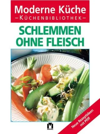 Schlemmen ohne Fleisch - Neue Rezeptideen mit Pfiff (Moderne Küchenbibliothek)