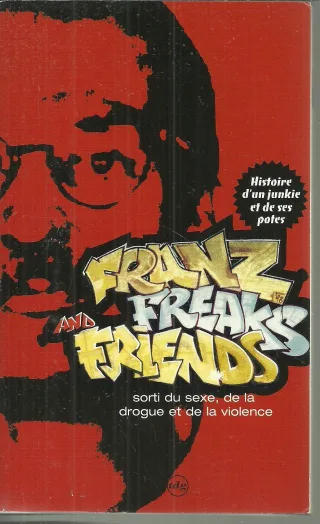 Franz  freaks and friends -Histoire d'un junkie et de ses potes