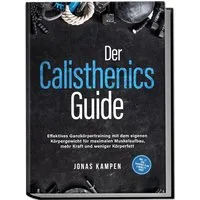 Der Calisthenics Guide: Effektives Ganzkörpertraining mit dem eigenen / Jonas Kampen