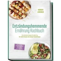 Entzündungshemmende Ernährung Kochbuch: Die leckersten Rezepte für jed / Maren Lindner
