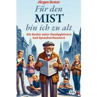 Für den Mist bin ich zu alt / Jürgen Brater