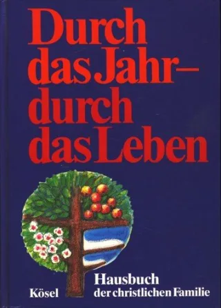 Durch das Jahr durch das Leben. Hausbuch der christlichen Familie