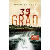 39 Grad / Quentin Peck, Psychothriller - Nervenzerreißendes und abgründiges Kopfkino –deutscher Psychothrill vom Feinsten!