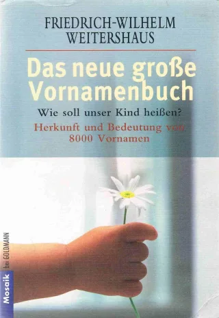Das neue grosse Vornamenbuch - Wie soll unser Kind heißen? - Herkunft und Bedeutung von 8000 Vornamen