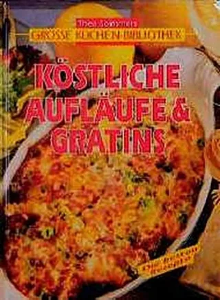 Köstliche Aufläufe und Gratins. Die besten Rezepte