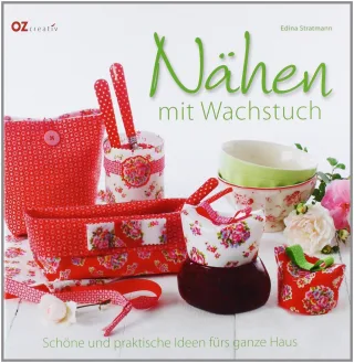 Nähen mit Wachstuch: Schöne und praktische Ideen fürs ganze Haus [Gebundene Ausgabe] [2011] Stratmann Edina