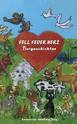 Fell Feder Herz Tiergeschichten: 26 Autorinnen und  Autoren unterstützen Tierheime