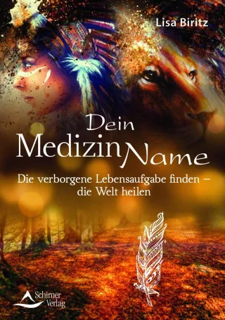 Dein Medizinname: Die verborgene Lebensaufgabe finden ? die Welt heilen