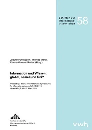 Information und Wissen: global sozial und frei?: Proceedings des 12. Internationalen Symposiums für Informationswissenschaft (ISI 2011) Hildesheim ... 2011 (Schriften zur Informationswissenschaft)