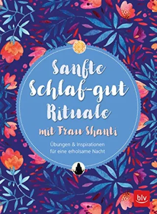 Sanfte Schlaf-gut Rituale mit Frau Shanti: Übungen & Inspirationen für eine erholsame Nacht