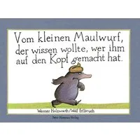 Vom kleinen Maulwurf, der wissen wollte, wer ihm auf den Kopf gemacht / Werner Holzwarth