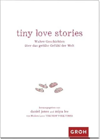 tiny love stories: Wahre Geschichten über das größte Gefühl der Welt