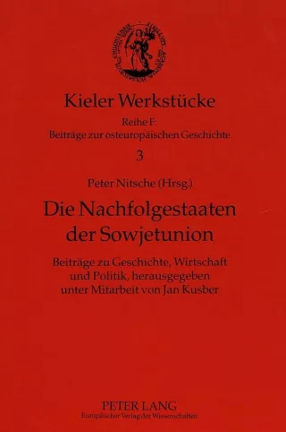 Die Nachfolgestaaten der Sowjetunion: Beiträge zu Geschichte Wirtschaft und Politik (Kieler Werkstücke)
