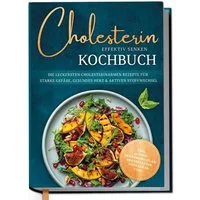 Cholesterin effektiv senken Kochbuch: Die leckersten cholesterinarmen / Laura Fresemann